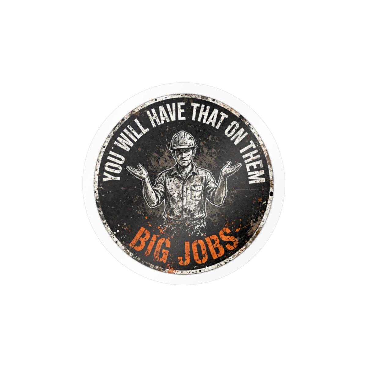 Your Will Have That On Them Bigger Jobs Hard Hat Sticker
